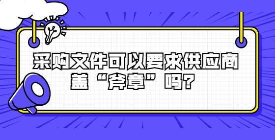 采購文件可以要求供應商蓋“斧章”嗎？