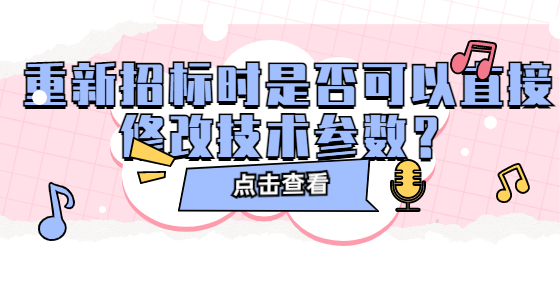  重新招標(biāo)時(shí)是否可以直接修改技術(shù)參數(shù)？