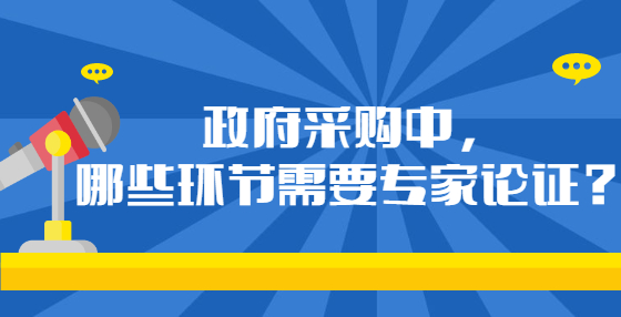 政府采購中，哪些環(huán)節(jié)需要專家論證？