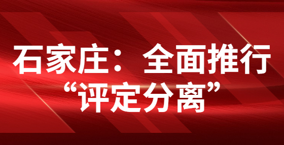 石家莊：全面推行“評(píng)定分離”