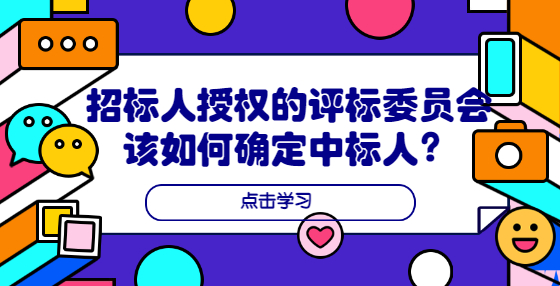 招標(biāo)人授權(quán)的評(píng)標(biāo)委員會(huì)該如何確定中標(biāo)人？
