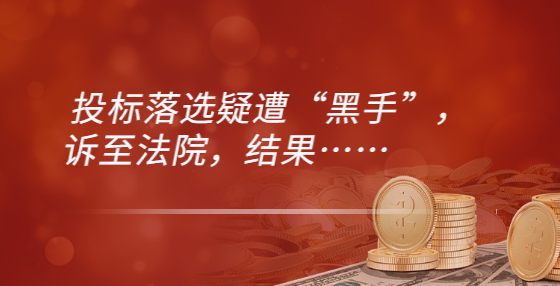 投標落選疑遭“黑手”，訴至法院，結(jié)果……