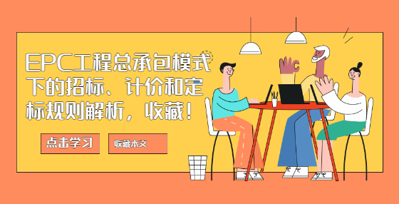 EPC工程總承包模式下的招標、計價和定標規(guī)則解析，收藏！