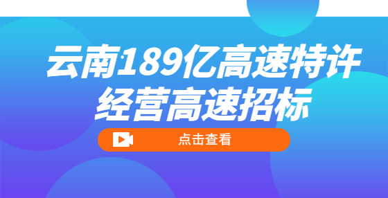 云南189億高速特許經(jīng)營(yíng)高速招標(biāo)