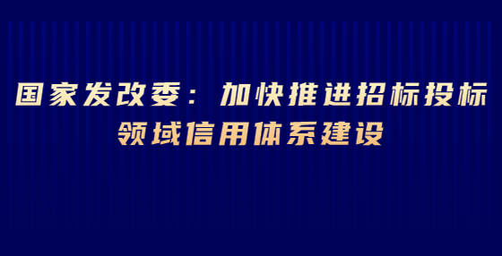 國(guó)家發(fā)改委：加快推進(jìn)招標(biāo)投標(biāo)領(lǐng)域信用體系建設(shè)