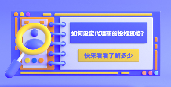 如何設(shè)定代理商的投標(biāo)資格？