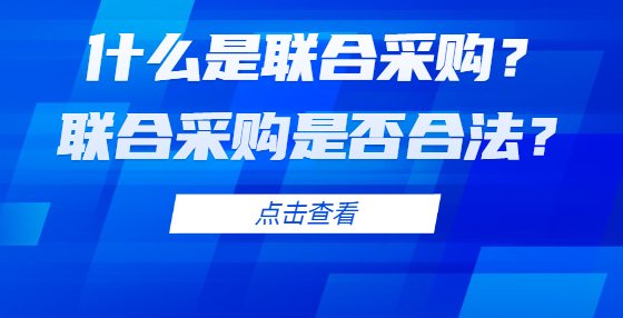 什么是聯(lián)合采購(gòu)？聯(lián)合采購(gòu)是否合法？