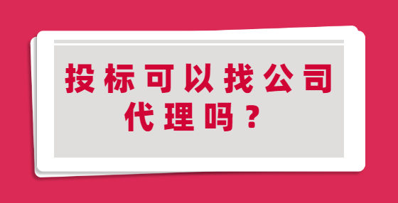 投標(biāo)可以找公司代理嗎？