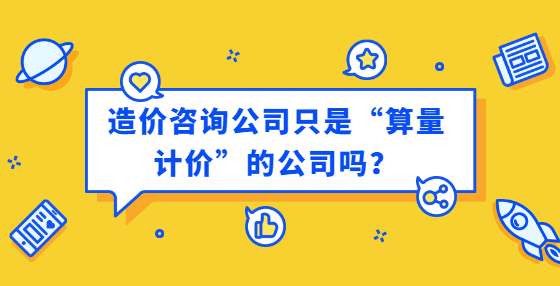 造價咨詢公司只是“算量計價”的公司嗎？