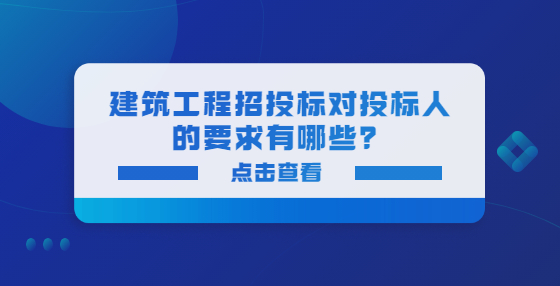 建筑工程招投標(biāo)對(duì)投標(biāo)人的要求有哪些？