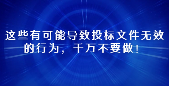 這些有可能導(dǎo)致投標(biāo)文件無(wú)效的行為，千萬(wàn)不要做！