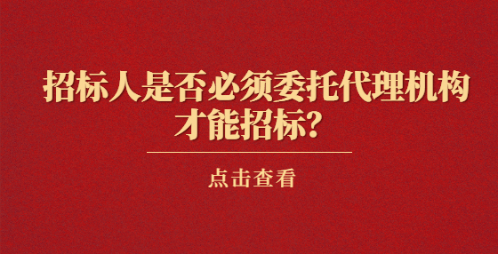 招標人是否必須委托代理機構才能招標？