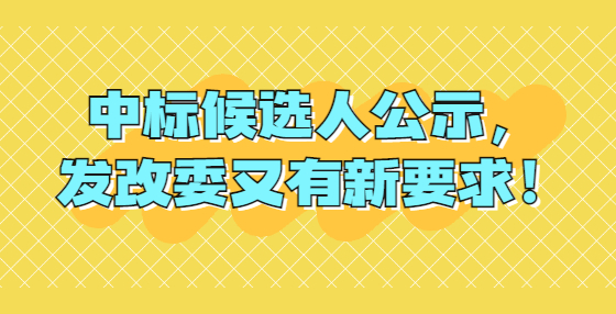 中標候選人公示，發(fā)改委又有新要求！