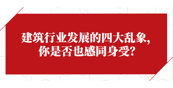 建筑行業(yè)發(fā)展的四大亂象，你是否也感同身受？