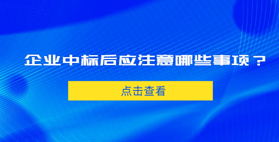 企業(yè)中標(biāo)后應(yīng)注意哪些事項(xiàng)？
