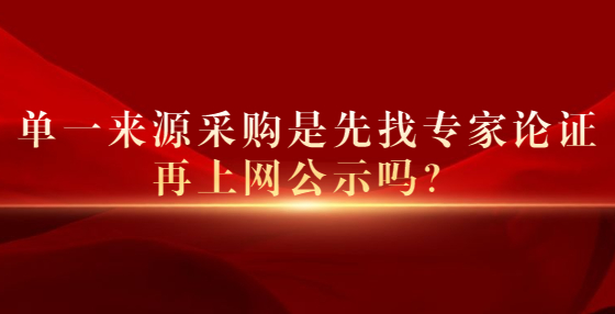 單一來源采購是先找專家論證再上網公示嗎？