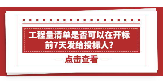 工程量清單是否可以在開標(biāo)前7天發(fā)給投標(biāo)人?