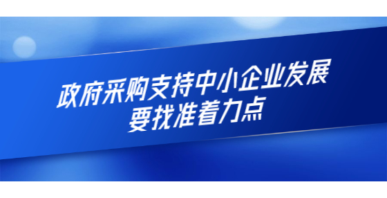 政府采購(gòu)支持中小企業(yè)發(fā)展要找準(zhǔn)著力點(diǎn)