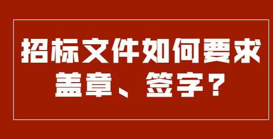 招標(biāo)文件如何要求蓋章、簽字?
