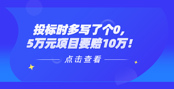 投標(biāo)時多寫了個0，5萬元項目要賠10萬！