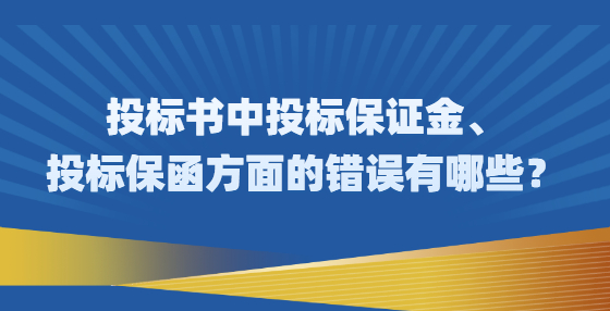 投標(biāo)書中投標(biāo)保證金、投標(biāo)保函方面的錯(cuò)誤有哪些？