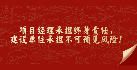 項(xiàng)目經(jīng)理承擔(dān)終身責(zé)任，建設(shè)單位承擔(dān)不可預(yù)見(jiàn)風(fēng)險(xiǎn)！