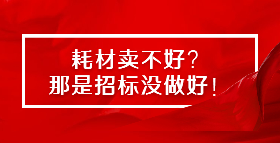 耗材賣不好？那是招標沒做好！
