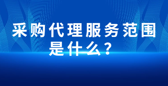 采購代理服務范圍是什么？
