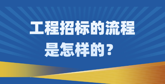 工程招標(biāo)的流程是怎樣的？