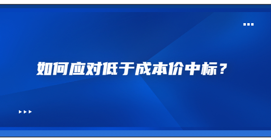 如何應(yīng)對(duì)低于成本價(jià)中標(biāo)？