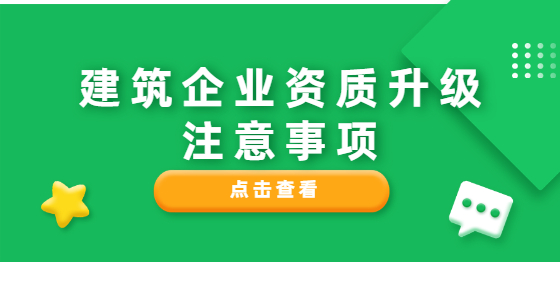 建筑企業(yè)資質(zhì)升級(jí)注意事項(xiàng)