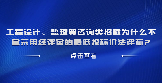 工程設(shè)計(jì)、監(jiān)理等咨詢類(lèi)招標(biāo)為什么不宜采用經(jīng)評(píng)審的最低投標(biāo)價(jià)法評(píng)標(biāo)?