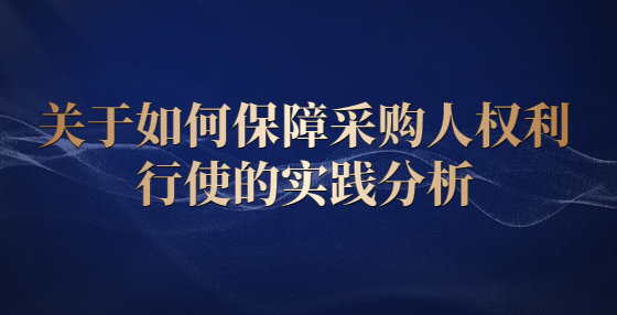 關(guān)于如何保障采購人權(quán)利行使的實(shí)踐分析