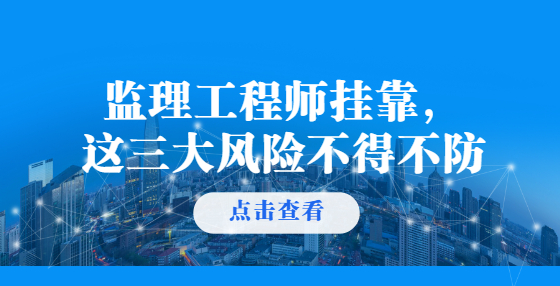 監(jiān)理工程師掛靠，這三大風(fēng)險(xiǎn)不得不防