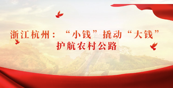 浙江杭州：“小錢”撬動(dòng)“大錢” 護(hù)航農(nóng)村公路