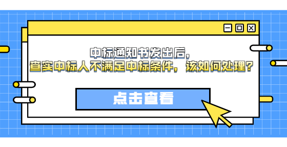 中標(biāo)通知書發(fā)出后，查實(shí)中標(biāo)人不滿足中標(biāo)條件，該如何處理？
