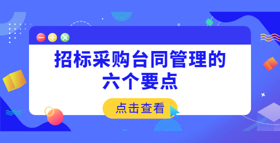 招標(biāo)采購臺同管理的六個(gè)要點(diǎn)