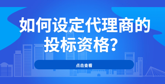 如何設(shè)定代理商的投標(biāo)資格？
