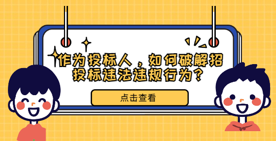 作為投標(biāo)人，如何破解招投標(biāo)違法違規(guī)行為？