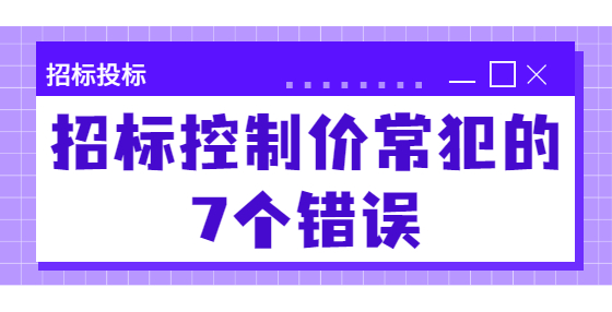 招標(biāo)控制價常犯的7個錯誤