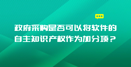 政府采購是否可以將軟件的自主知識產(chǎn)權(quán)作為加分項？