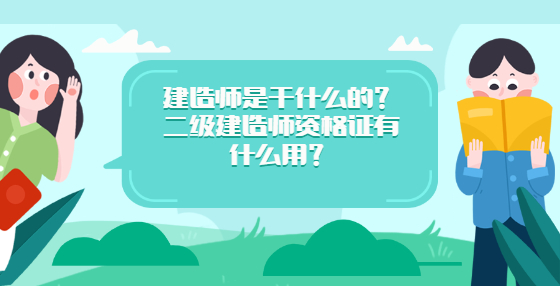 建造師是干什么的？二級(jí)建造師資格證有什么用？