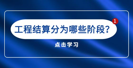 工程結(jié)算分為哪些階段？
