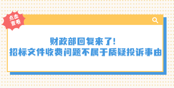 財(cái)政部回復(fù)來(lái)了！招標(biāo)文件收費(fèi)問(wèn)題不屬于質(zhì)疑投訴事由