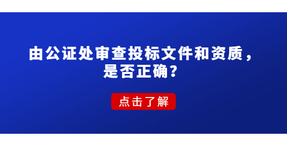 由公證處審查投標(biāo)文件和資質(zhì)，是否正確？
