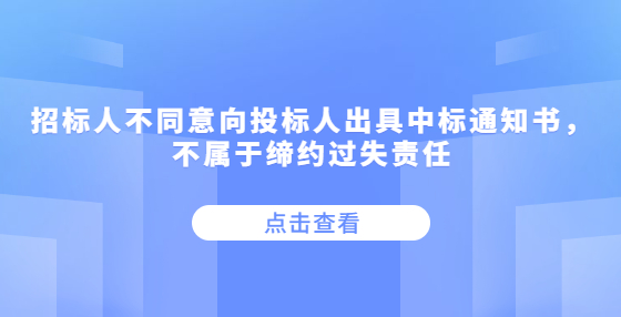 招標人不同意向投標人出具中標通知書，不屬于締約過失責任