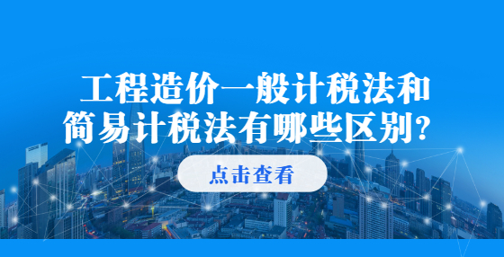 工程造價(jià)一般計(jì)稅法和簡易計(jì)稅法有哪些區(qū)別？