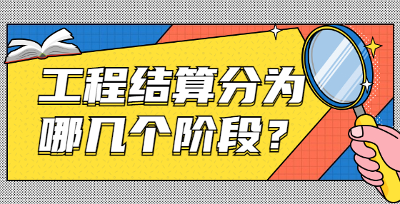 工程結(jié)算分為哪幾個(gè)階段？