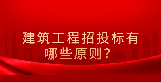 建筑工程招投標(biāo)有哪些原則？