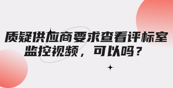 質疑供應商要求查看評標室監(jiān)控視頻，可以嗎？
